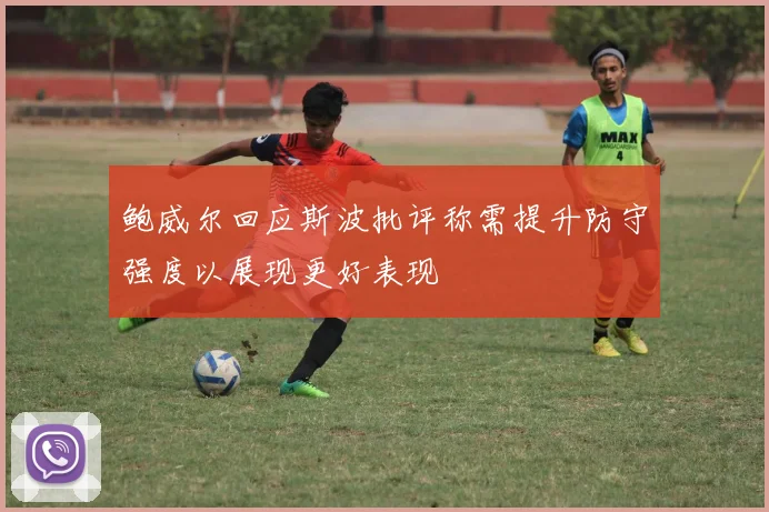鲍威尔回应斯波批评称需提升防守强度以展现更好表现